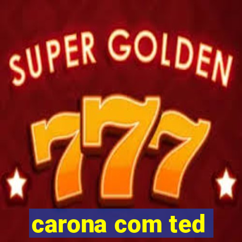carona com ted